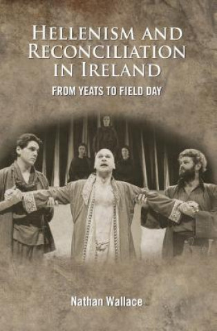 Hellenism and Reconciliation in Ireland from Yeats to Field Day