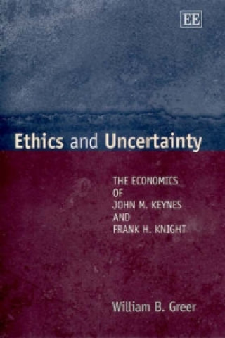 Ethics and Uncertainty - The Economics of John M. Keynes and Frank H. Knight