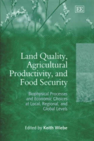 Land Quality, Agricultural Productivity, and Foo - Biophysical Processes and Economic Choices at Local, Regional, and Global Levels