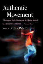 Authentic Movement: Moving the Body, Moving the Self, Being Moved