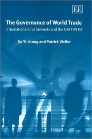 Governance of World Trade - International Civil Servants and the GATT/WTO