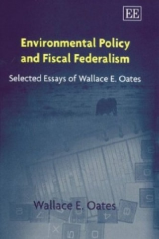 Environmental Policy and Fiscal Federalism - Selected Essays of Wallace E. Oates
