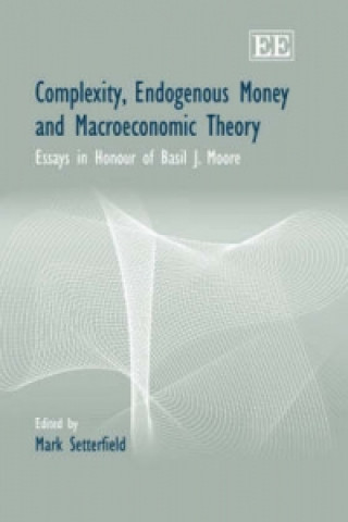 Complexity, Endogenous Money and Macroeconomic T - Essays in Honour of Basil J. Moore