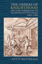 Orders of Knighthood and the Formation of the British Honours System, 1660-1760