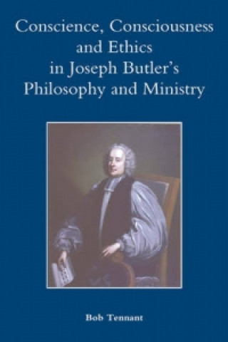 Conscience, Consciousness and Ethics in Joseph Butler's Philosophy and Ministry