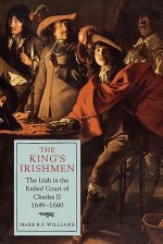 King's Irishmen: The Irish in the Exiled Court of Charles II, 1649-1660