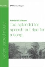 Too splendid for speech, but ripe for a song
