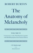 Robert Burton: The Anatomy of Melancholy: Volume VI: Commentary on the Third Partition, together with Biobibliographical and Topical Indexes