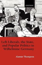 Left Liberals, the State, and Popular Politics in Wilhelmine Germany