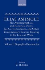 Elias Ashmole: His Autobiographical and Historical Notes, his Correspondence, and Other Contemporary Sources Relating to his Life and Work, Vol. 1: Bi