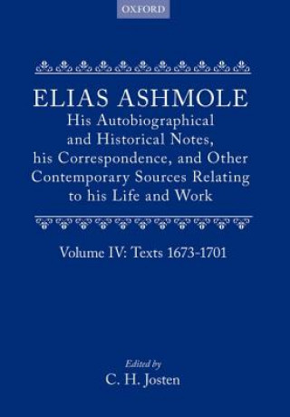 Elias Ashmole: His Autobiographical and Historical Notes, his Correspondence, and Other Contemporary Sources Relating to his Life and Work, Vol. 4: Te