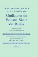 Divine Weeks and Works of Guillaume de Saluste, Sieur du Bartas: Volume I