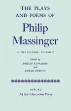 Plays and Poems of Philip Massinger: Volume V