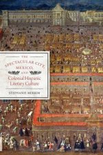 Spectacular City, Mexico, and Colonial Hispanic Literary Culture