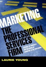 Marketing the Professional Services Firm - Applying the Principles and the Science of Marketing to the Professions