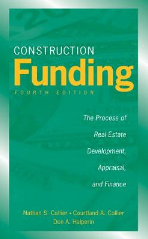 Construction Funding - The Process of Real Estate Development, Appraisal and Finance 4e