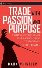 Trade with Passion and Purpose - Spiritual, Psychological and Philosophical Keys to Becoming a  Top Trader