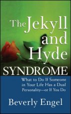Jekyll and Hyde Syndrome - What to Do If Someone in Your Life Has a Dual Personality - or If You Do