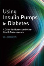 Using Insulin Pumps in Diabetes - A Guide for Nurses and Other Health Professionals