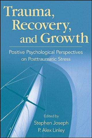 Trauma, Recovery, and Growth - Positive Psychological Perspectives on Posttraumatic Stress