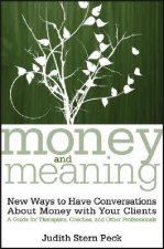 Money and Meaning:  New Ways to Have Conversations  About Money with Your Clients - A Guide for Therapists, Coaches and Other Professionals