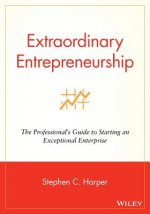 Extraordinary Entrepreneurship - The Professional's Guide to Starting an Exceptional Enterprise
