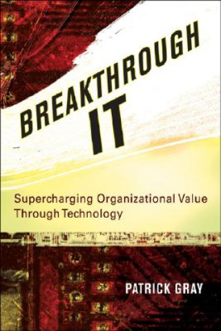 Breakthrough IT - Supercharging Organizational Value Through Technology