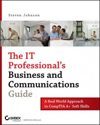 IT Professional's Business and Communications Guide - A Real-World Approach to CompTIA A+ Soft Skills