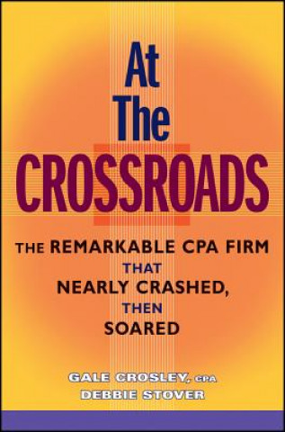 At The Crossroads - The Remarkable CPA Firm That Nearly Crashed, Then Soared