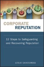 Corporate Reputation - 12 Steps to Safeguarding and Recovering Reputation