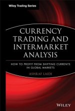 Currency Trading and Intermarket Analysis - How to Profit from the Shifting Currents in Global Markets
