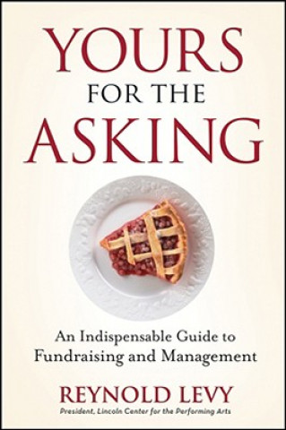 Yours for the Asking - An Indispensable Guide to Fundraising and Management