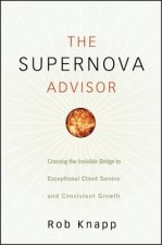 Supernova Advisor - Crossing The Invisible Bridge to Exceptional Client Service and Consistent Growth