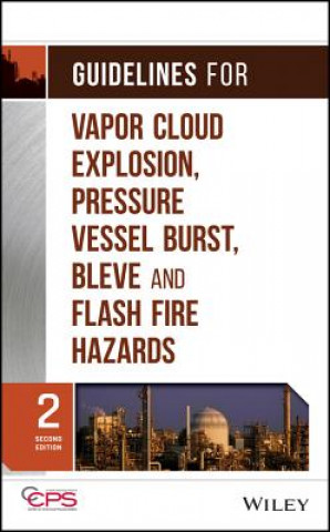 Guidelines for Vapor Cloud Explosion, Pressure Vessel Burst, BLEVE and Flash Fire Hazards 2e