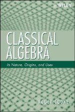 Classical Algebra - Its Nature, Origins, and Uses