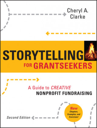 Storytelling for Grantseekers - A Guide to Creative Nonprofit Fundraising 2e