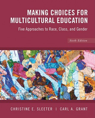 Making Choices for Multicultural Education - Five Approaches to Race, Class and Gender 6e