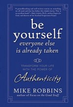 Be Yourself, Everyone Else Is Already Taken - Transform Your Life with the Power of Authenticity
