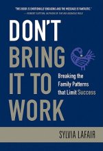 Don't Bring It to Work - Breaking the Family Patterns that Limit Success