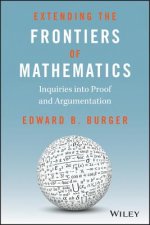 Extending the Frontiers of Mathematics - Inquiries into proof and argumentation