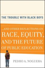 Trouble With Black Boys - And Other Refelection on Race, Equity and the Future of Public Education