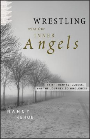 Wrestling with Our Inner Angels - Faith, Mental Illness, and the Journey to Wholeness