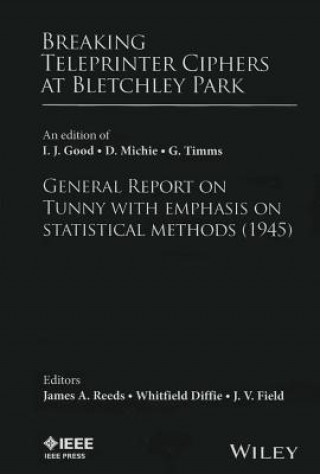 Breaking Teleprinter Ciphers at Bletchley Park - an edition of I. J. Good, D. Michie, and G. Timms, General Report on Tunny with emphasis on...