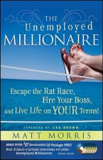 Unemployed Millionaire - Escape the Rat Race, Fire Your Boss, and Live Life on YOUR Terms!