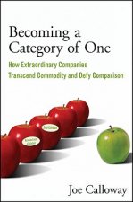 Becoming a Category of One 2e - How Extra Extraordinary Companies Transcend Commodity and Defy Comparison