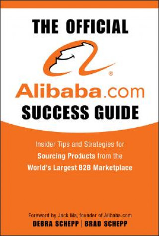 Official Alibaba.com Success Guide - Insider Tips and Strategies for Sourcing Products from the  World's Largest B2B Marketplace