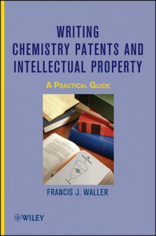 Writing Chemistry Patents and Intellectual Property - A Practical Guide