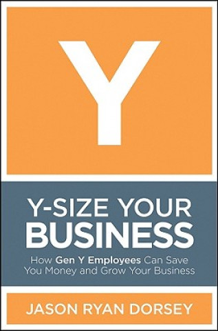 Y-Size Your Business - How Gen Y Employees Can Save You Money and Grow Your Business (Jason Ryan Dorsey)()