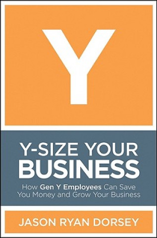 Y-Size Your Business - How Gen Y Employees Can Save You Money and Grow Your Business