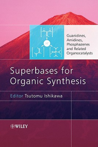 Superbases for Organic Synthesis - Guanidines, Amidines, Phosphazenes and Related Organocatalysts